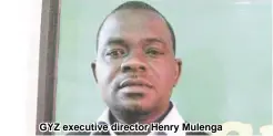  ??  ?? GYZ executive director Henry Mulenga