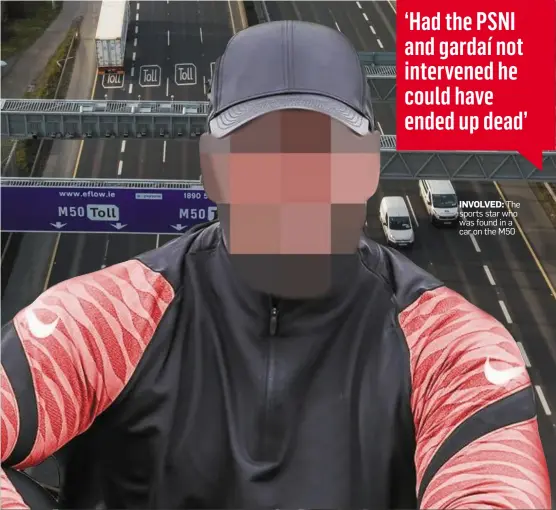  ?? ?? INVOLVED: The sports star who was found in a car on the M50