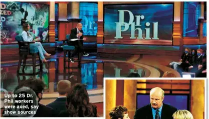  ?? ?? Up to 25 Dr. Phil workers were axed, say show sources