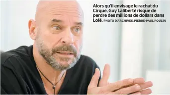  ?? PHOTO D’ARCHIVES, PIERRE-PAUL POULIN ?? Alors qu’il envisage le rachat du Cirque, Guy Laliberté risque de perdre des millions de dollars dans Lolë.