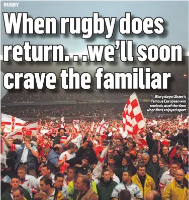  ??  ?? Glory days: Ulster’s famous European win reminds us of the time when fans enjoyed sport