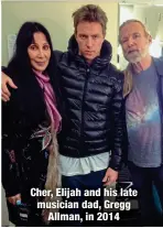  ?? ?? Cher, Elijah and his late musician dad, Gregg
Allman, in 2014