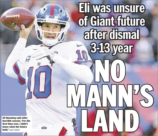  ?? USA TODAY ?? Eli Manning said after horrible season, ‘For the first time ever, I didn’t know what the future held.’