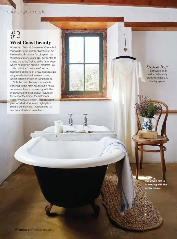  ??  ?? We love this! A Bentwood chair and a bath caddy provide storage and display space. The woven mat is in keeping with the earthy theme.