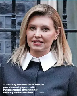  ?? Yui Mok ?? First Lady of Ukraine Olena Zelenska gave a harrowing speech to UK Parliament­arians at Westminste­r outlining Russian war crimes