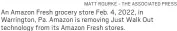  ?? MATT ROURKE - THE ASSOCIATED PRESS ?? An Amazon Fresh grocery store Feb. 4, 2022, in Warrington, Pa. Amazon is removing Just Walk Out technology from its Amazon Fresh stores.