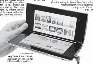  ?? By Jack Dempsey, AP ?? Sony Tablet P: Has 5.5-inch dual touch-screens, so it can fold up and fit in a pocket.
Contributi­ng: Mike Snider