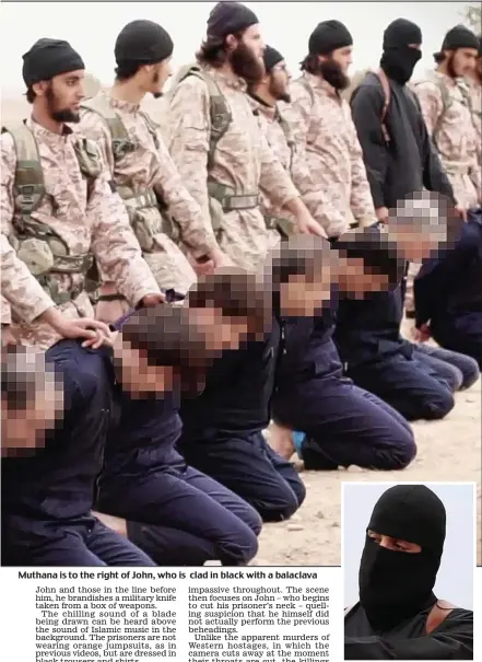  ??  ?? Muthana is to the right of John, who is clad in black with a balaclava Still covered up: Jihadi John has so far only shown his eyes