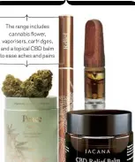  ??  ?? The range includes cannabis flower, vaporisers, cartridges, and a topical CBD balm to ease aches and pains
