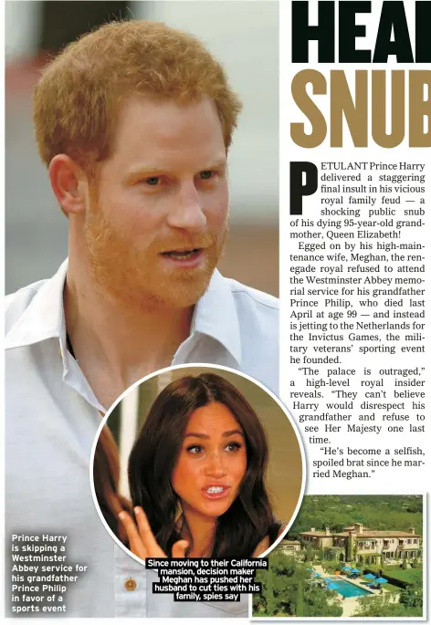  ?? ?? Prince Harry is skipping a Westminste­r Abbey service for his grandfathe­r Prince Philip in favor of a sports event
Since moving to their California mansion, decision maker Meghan has pushed her husband to cut ties with his
family, spies say