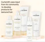  ?? ?? Curlsmith uses input from its community to develop products for textured hair.