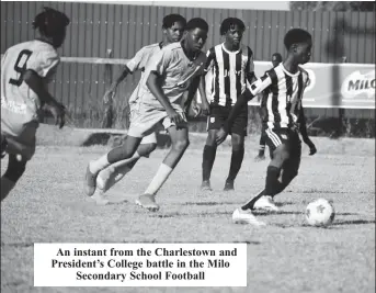  ?? ?? An instant from the Charlestow­n and President’s College battle in the Milo Secondary School Football