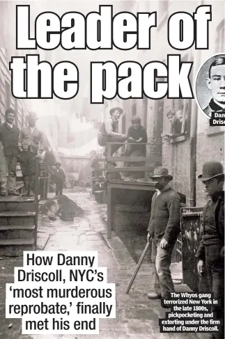  ??  ?? The Whyos gang terrorized New York in the late 1800s, pickpocket­ing and extorting under the firm hand of Danny Driscoll.