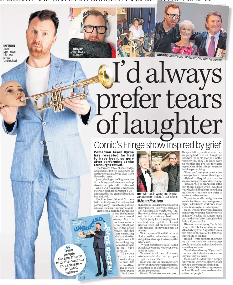  ?? ?? IN TUNE Jason promotes his new show Unblocked
RELIEF After heart surgery
Irish people like to always humour find the
– in sadness in total misery
MISSED Jason’s dad Paddy, left, and with his parents
HIT With Louis Walsh and Denise Van Outen on Ireland’s Got Talent