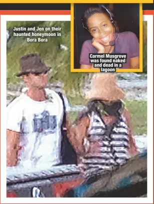  ??  ?? Justin and Jen on their haunted honeymoon inBora Bora Carmel Musgrove was found naked and dead in alagoon