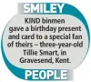  ??  ?? KIND binmen gave a birthday present and card to a special fan of theirs – three-year-oldTillie Smart, in Gravesend, Kent.