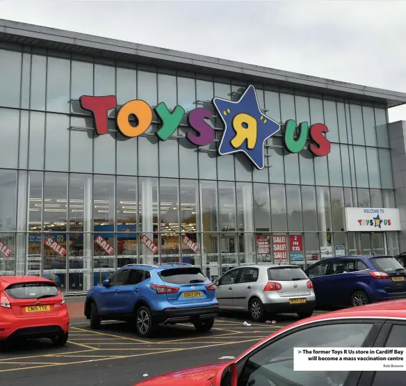  ?? Rob Browne ?? The former Toys R Us store in Cardiff Bay will become a mass vaccinatio­n centre