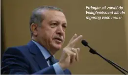  ?? FOTO AP ?? Erdogan zit zowel de Veiligheid­sraad als de regering voor.