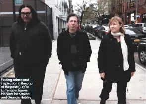  ??  ?? Finding solace and inspiratio­n in the pop of the past: (l–r) Yo La Tengo’s James McNew, Ira Kaplan and Georgia Hubley