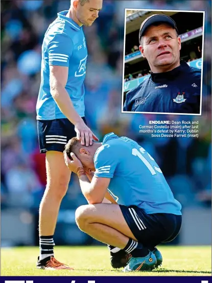  ?? ?? ENDGAME: Dean Rock and Cormac Costello (main) after last months’s defeat by Kerry; Dublin boss Dessie Farrell (inset)