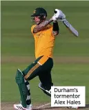  ??  ?? Durham’s tormentor Alex Hales