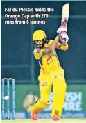  ??  ?? Faf du Plessis holds the Orange Cap with 270 runs from 6 innings