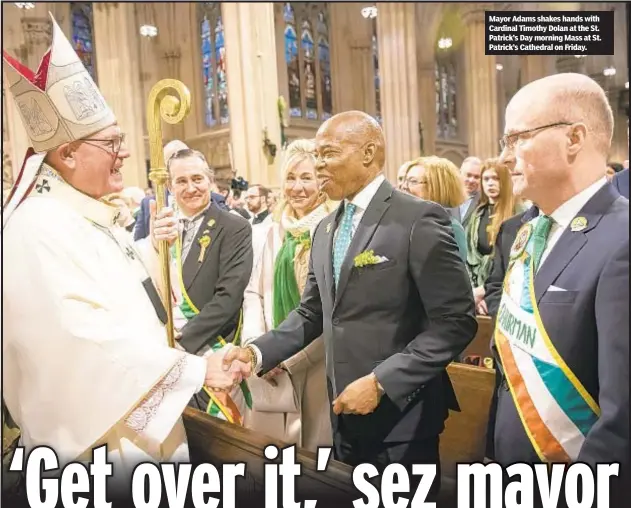  ?? ?? Mayor Adams shakes hands with Cardinal Timothy Dolan at the St. Patrick’s Day morning Mass at St. Patrick’s Cathedral on Friday.