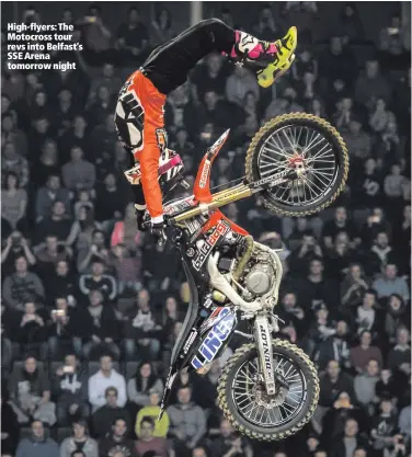  ??  ?? High-flyers: The Motocross tour revs into Belfast’s SSE Arena tomorrow night