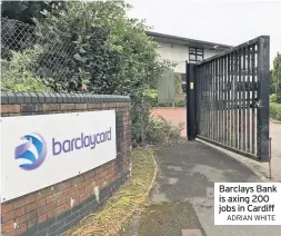  ??  ?? Barclays Bank is axing 200 jobs in Cardiff AdriAn White