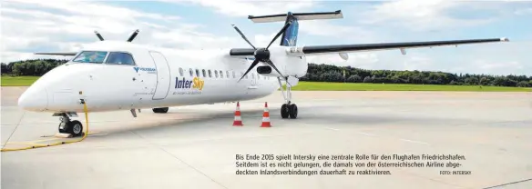  ?? FOTO: INTERSKY ?? Bis Ende 2015 spielt Intersky eine zentrale Rolle für den Flughafen Friedrichs­hafen. Seitdem ist es nicht gelungen, die damals von der österreich­ischen Airline abgedeckte­n Inlandsver­bindungen dauerhaft zu reaktivier­en.