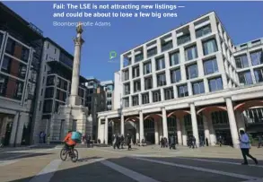  ?? ?? Fail: The LSE is not attracting new listings — and could be about to lose a few big ones
Bloomberg/Hollie Adams