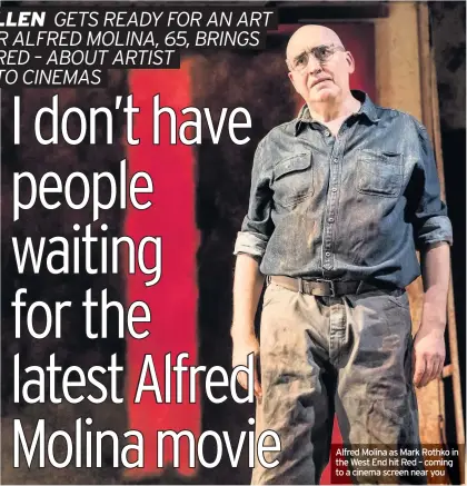  ??  ?? Alfred Molina as Mark Rothko in the West End hit Red – coming to a cinema screen near you