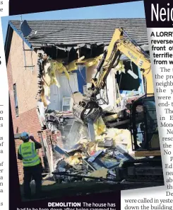  ??  ?? DEMOLITION The house has had to be torn down after being rammed by a truck amid fears it would collapse