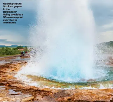  ??  ?? Gushing tribute: Strokkur geyser in the Haukadalur Valley provides a 30m waterspout every ten to 15 minutes