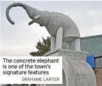  ?? GRAHAME LARTER ?? The concrete elephant is one of the town’s signature features