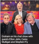  ??  ?? Graham on his chat show with guests Elton John, Carey Mulligan and Stephen Fry