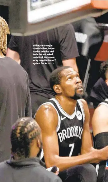  ?? GETTY ?? With Kyrie Irving in street clothes, James Harden hobbled and Kevin Durant asked to do it all, Nets were lucky to get to Game 7 against Bucks.