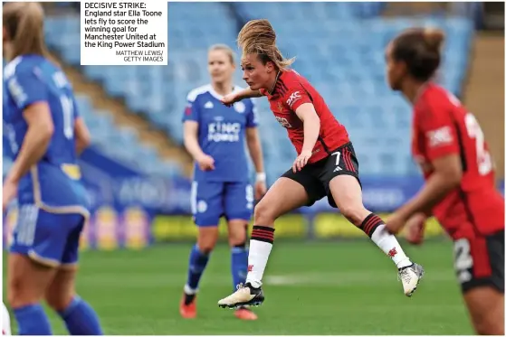  ?? MATTHEW LEWIS/ GETTY IMAGES ?? DECISIVE STRIKE: England star Ella Toone lets fly to score the winning goal for Manchester United at the King Power Stadium