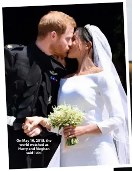  ??  ?? On May 19, 2018, the world watched as Harry and Meghan said ‘I do’.