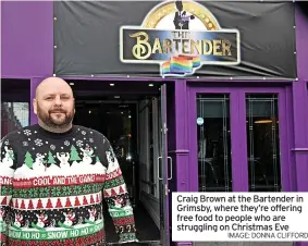  ?? IMAGE: DONNA CLIFFORD ?? Craig Brown at the Bartender in Grimsby, where they’re offering free food to people who are struggling on Christmas Eve