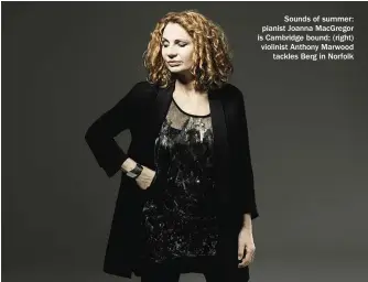  ??  ?? Sounds of summer: pianist Joanna Macgregor is Cambridge bound; (right) violinist Anthony Marwood tackles Berg in Norfolk