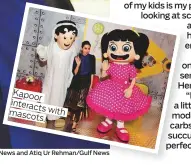  ?? Photos by Arshad Ali/Gulf News and Atiq Ur Rehman/Gulf News ?? Kapoor interacts with mascots.