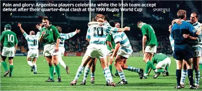  ?? SPORTSFILE ?? Pain and glory: Argentina players celebrate while the Irish team accept defeat after their quarter-final clash at the 1999 Rugby World Cup