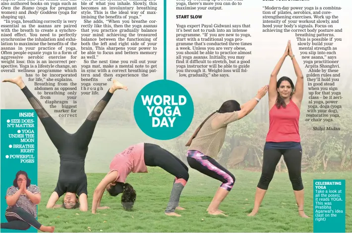  ??  ?? CELEBRATIN­G YOGA Take a look at all the poses; it reads YOGA. This was Pratibha Agarwal’s idea ( last on the right) WORLD YOGA DAY