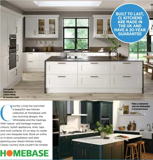  ??  ?? Choose the Whitstable in Cotton White for timeless style
Make a statement with the Whitstable in Emerald Green BUILT TO LAST, CL KITCHENS ARE MADE IN THE UK AND HAVE A 20-YEAR GUARANTEE