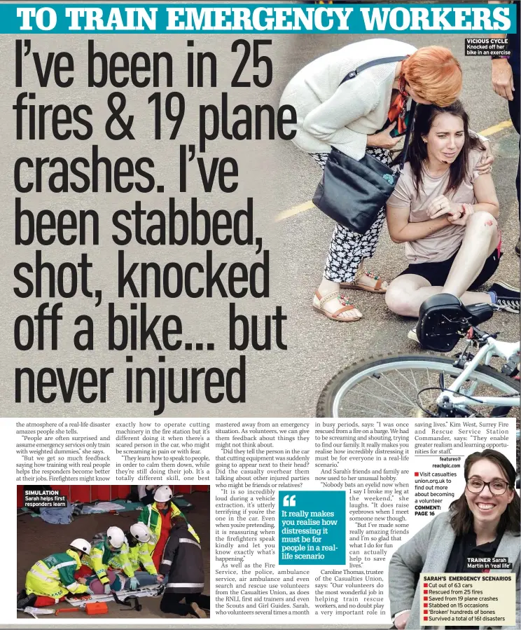  ?? ?? SIMULATION Sarah helps first responders learn
Visit casualties union.org.uk to find out more about becoming a volunteer COMMENT:
PAGE 16
VICIOUS CYCLE Knocked off her bike in an exercise
TRAINER Sarah Martin in ‘real life’