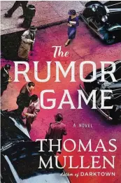  ?? ?? “The Rumor Game” by Thomas Mullen (Minotaur Books, 359 pages, $29)