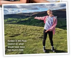  ?? ?? Kirsten in the Peak District on what would have been her mum’s 60th