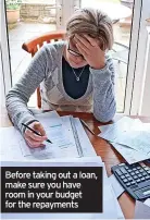  ?? ?? Before taking out a loan, make sure you have room in your budget for the repayments