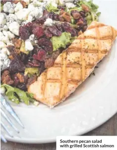  ??  ?? Southern pecan salad with grilled Scottish salmon